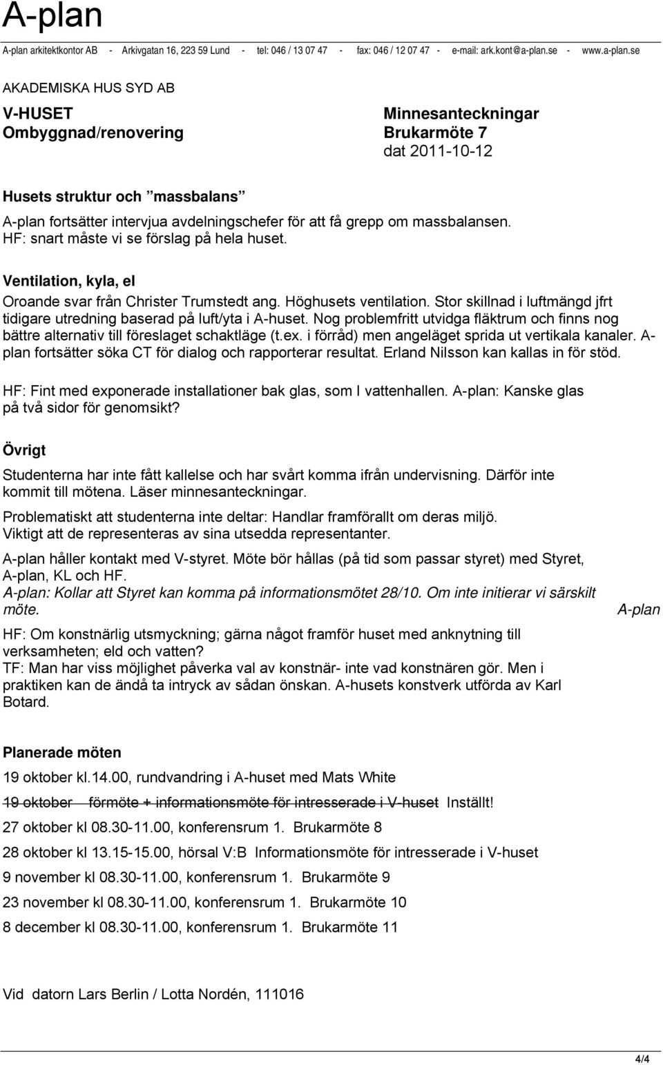 se AKADEMISKA HUS SYD AB V-HUSET Minnesanteckningar Ombyggnad/renovering Brukarmöte 7 dat 2011-10-12 Husets struktur och massbalans A-plan fortsätter intervjua avdelningschefer för att få grepp om