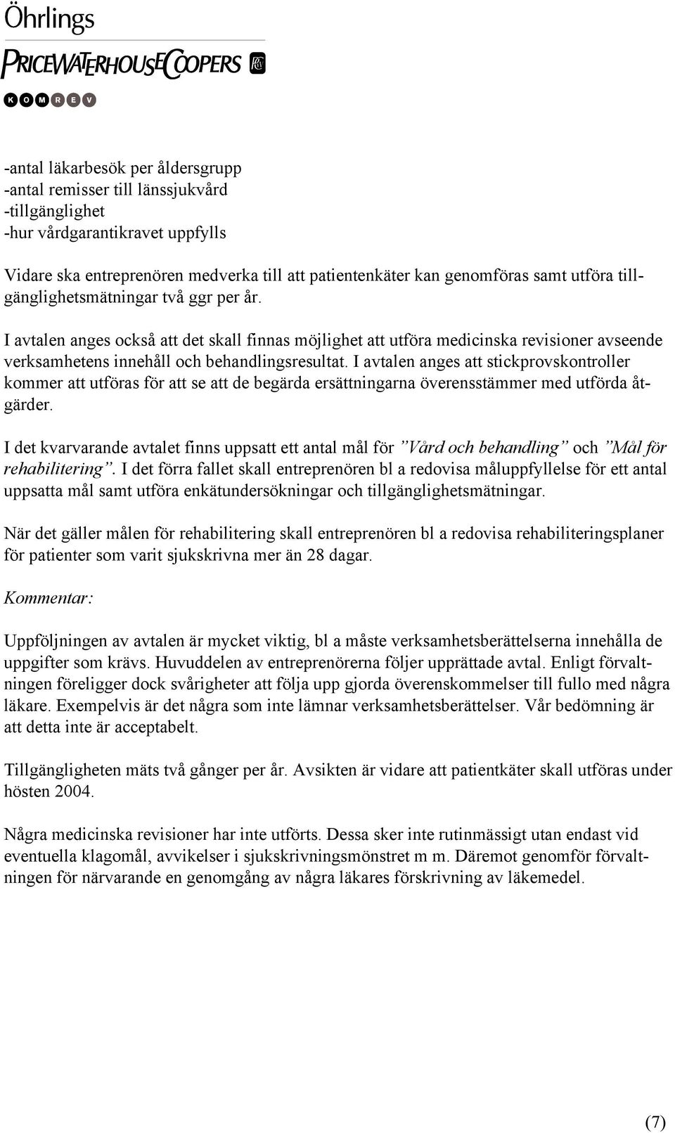 I avtalen anges att stickprovskontroller kommer att utföras för att se att de begärda ersättningarna överensstämmer med utförda åtgärder.