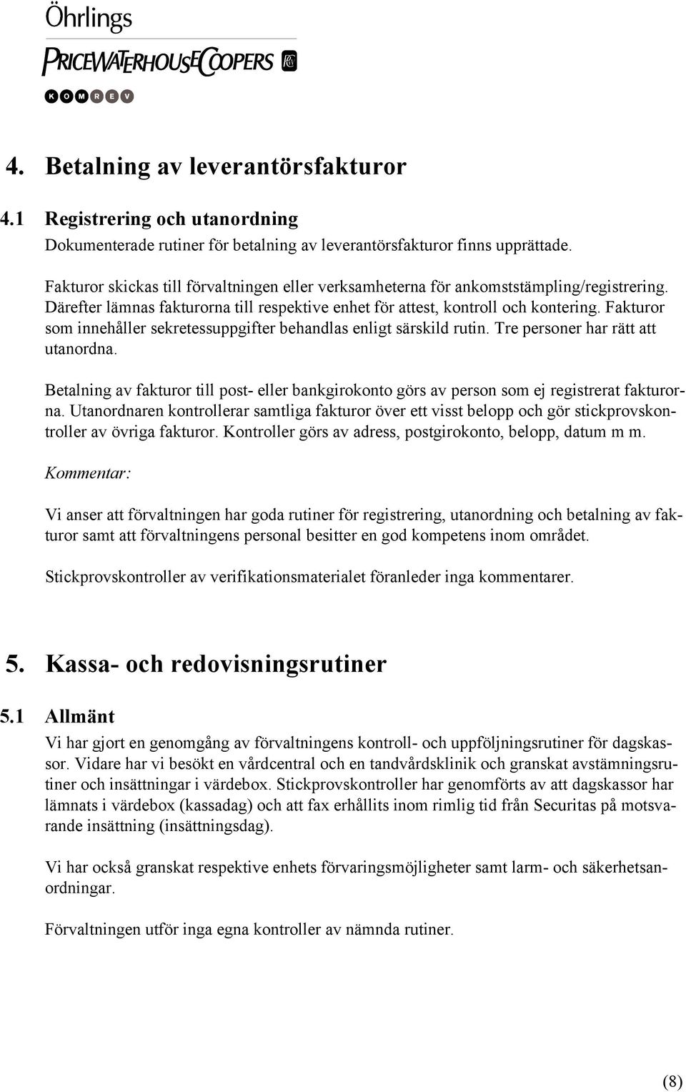 Fakturor som innehåller sekretessuppgifter behandlas enligt särskild rutin. Tre personer har rätt att utanordna.