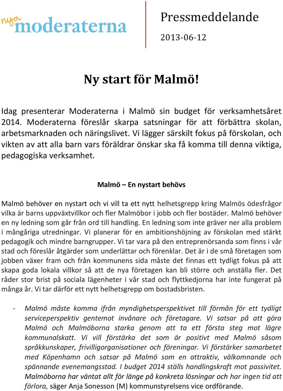 Vi lägger särskilt fokus på förskolan, och vikten av att alla barn vars föräldrar önskar ska få komma till denna viktiga, pedagogiska verksamhet.