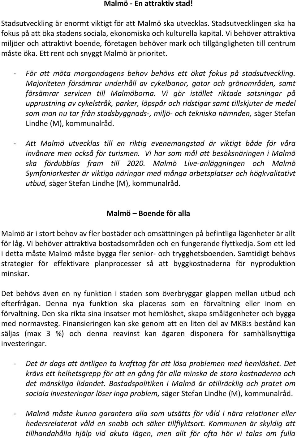 - För att möta morgondagens behov behövs ett ökat fokus på stadsutveckling. Majoriteten försämrar underhåll av cykelbanor, gator och grönområden, samt försämrar servicen till Malmöborna.