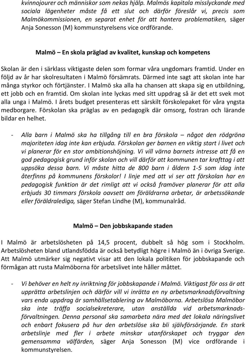 kommunstyrelsens vice ordförande. Malmö En skola präglad av kvalitet, kunskap och kompetens Skolan är den i särklass viktigaste delen som formar våra ungdomars framtid.