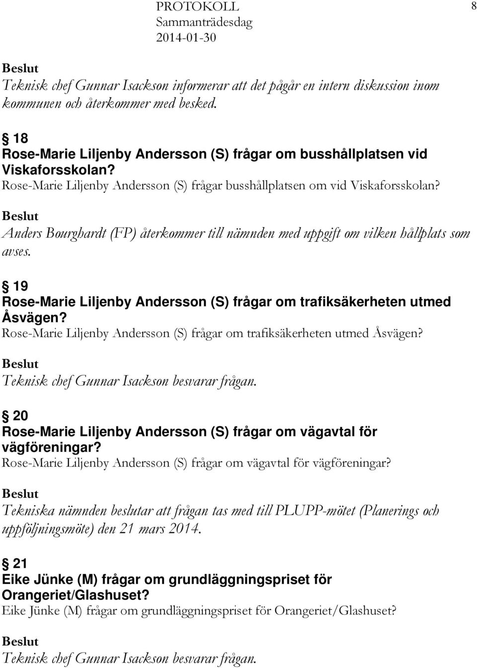 Anders Bourghardt (FP) återkommer till nämnden med uppgift om vilken hållplats som avses. 19 Rose-Marie Liljenby Andersson (S) frågar om trafiksäkerheten utmed Åsvägen?