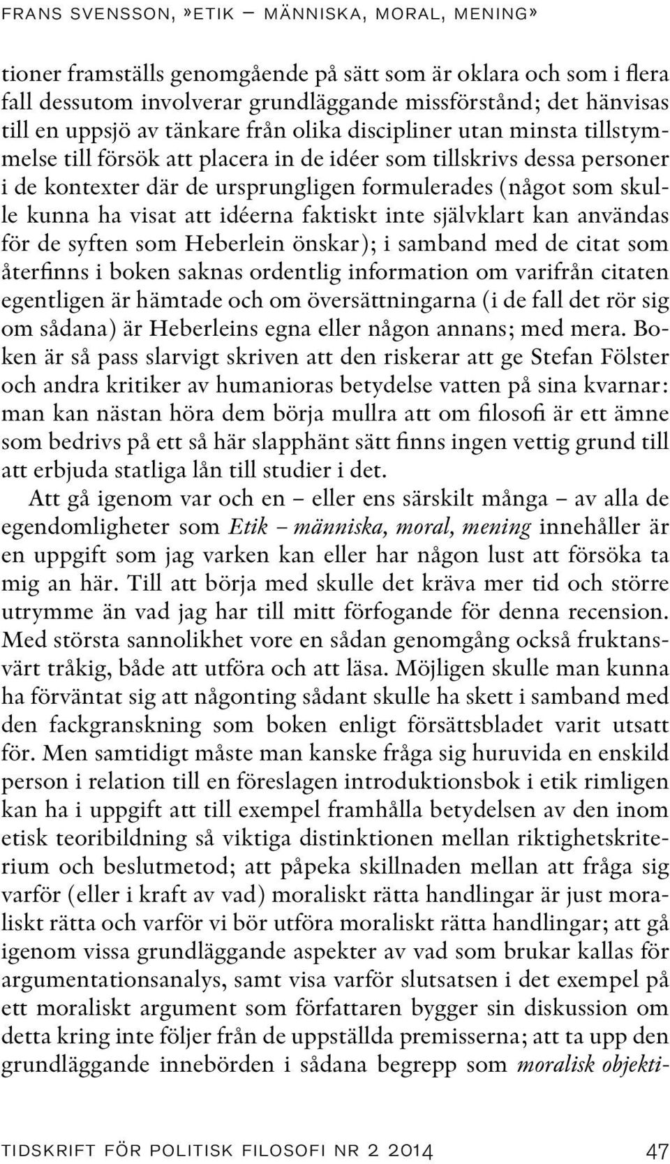 visat att idéerna faktiskt inte självklart kan användas för de syften som Heberlein önskar); i samband med de citat som återfinns i boken saknas ordentlig information om varifrån citaten egentligen