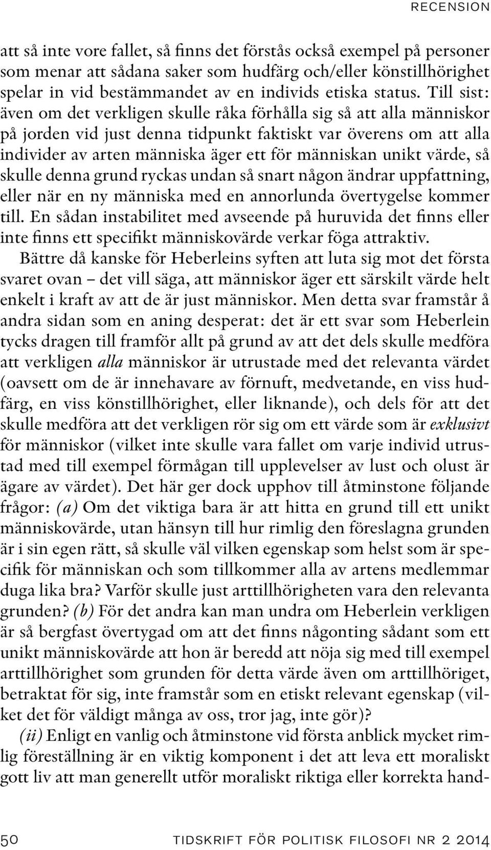 Till sist: även om det verkligen skulle råka förhålla sig så att alla människor på jorden vid just denna tidpunkt faktiskt var överens om att alla individer av arten människa äger ett för människan