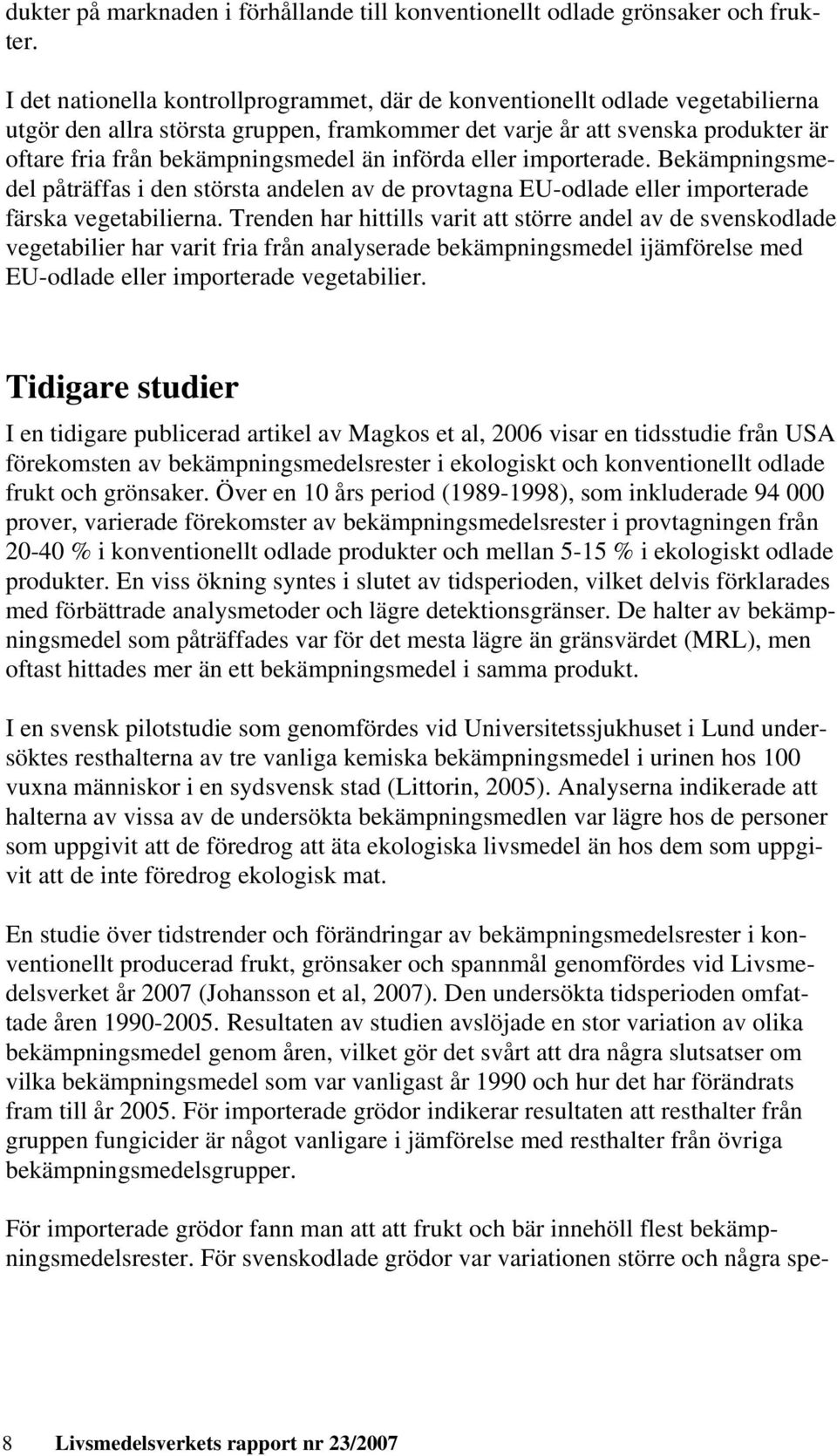 införda eller importerade. Bekämpningsmedel påträffas i den största andelen av de provtagna EU-odlade eller importerade färska vegetabilierna.