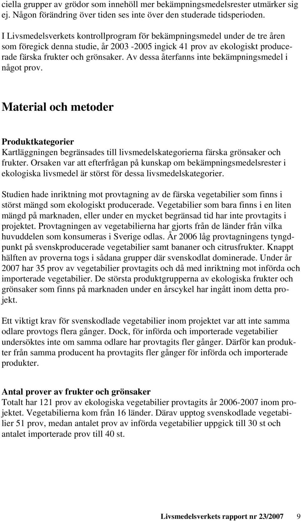 Av dessa återfanns inte bekämpningsmedel i något prov. Material och metoder Produktkategorier Kartläggningen begränsades till livsmedelskategorierna färska grönsaker och frukter.