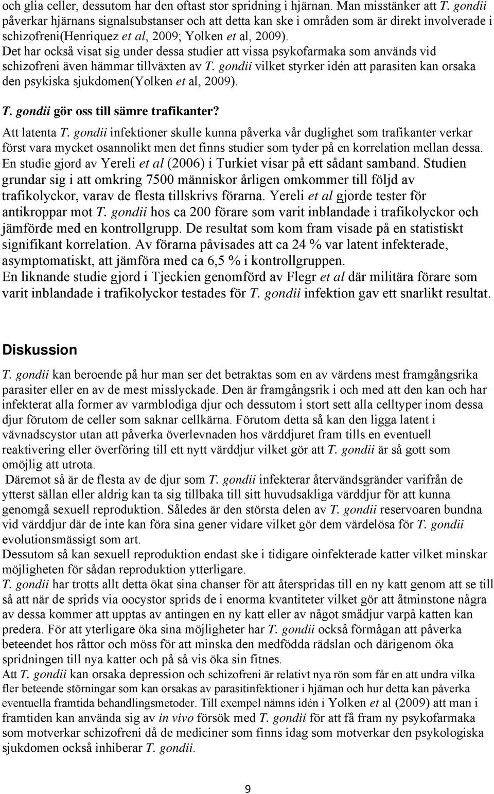 Det har också visat sig under dessa studier att vissa psykofarmaka som används vid schizofreni även hämmar tillväxten av T.