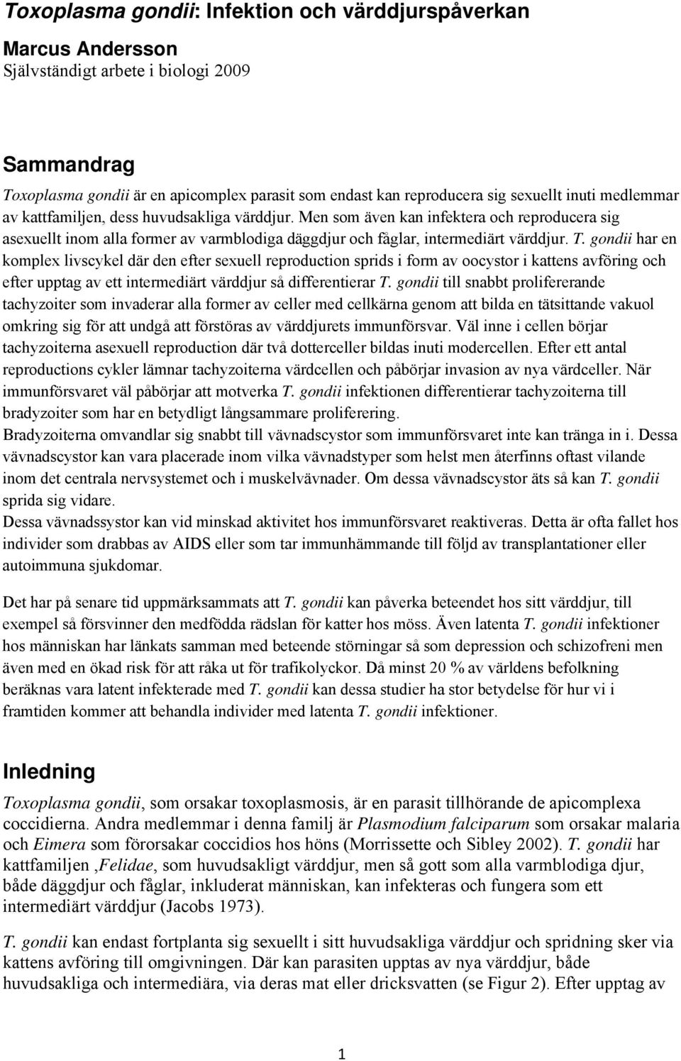 gondii har en komplex livscykel där den efter sexuell reproduction sprids i form av oocystor i kattens avföring och efter upptag av ett intermediärt värddjur så differentierar T.