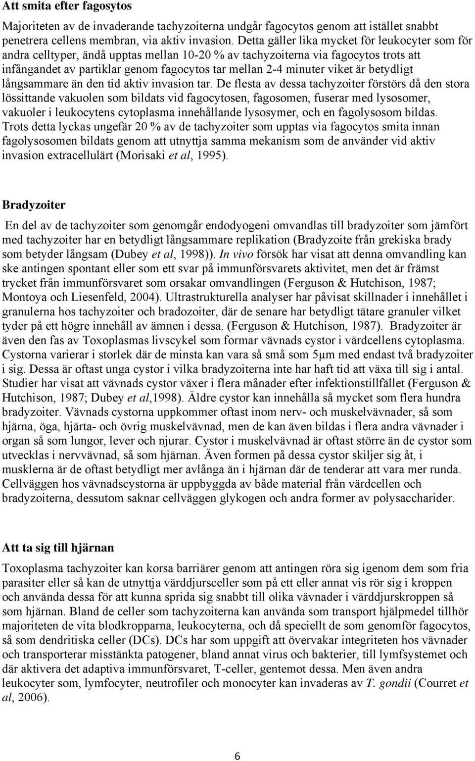 viket är betydligt långsammare än den tid aktiv invasion tar.