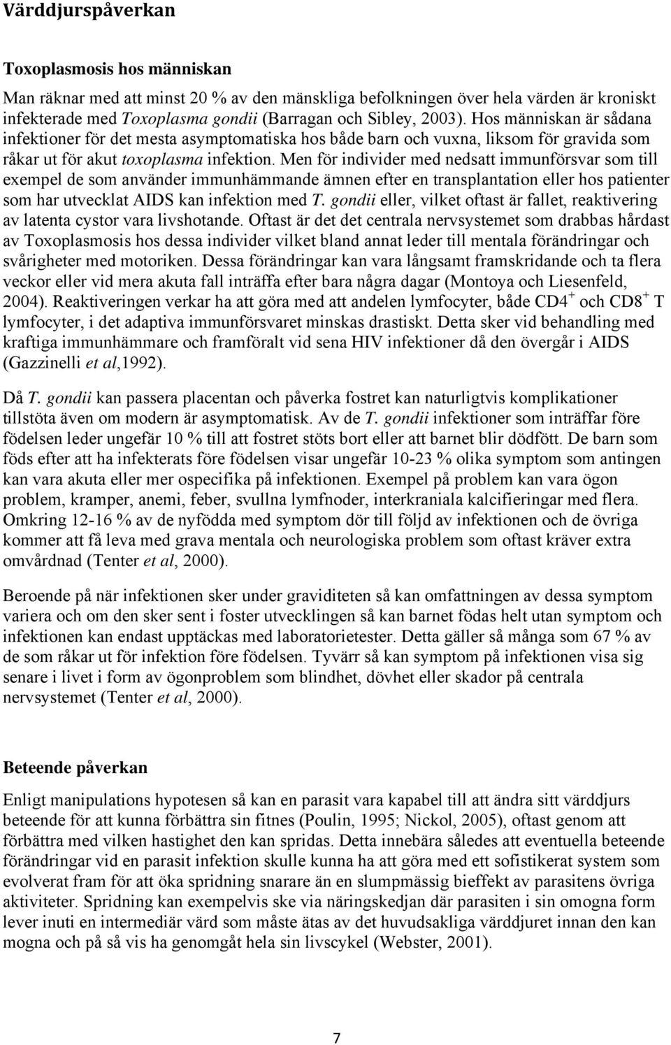 Men för individer med nedsatt immunförsvar som till exempel de som använder immunhämmande ämnen efter en transplantation eller hos patienter som har utvecklat AIDS kan infektion med T.