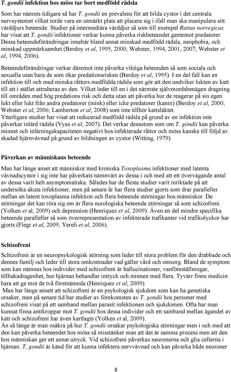 Studier på intermediära värddjur så som till exempel Rattus norvegicus har visat att T. gondii infektioner verkar kunna påverka riskbeteendet gentemot predatorer.