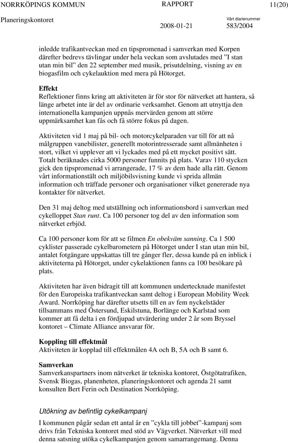 Reflektioner finns kring att aktiviteten är för stor för nätverket att hantera, så länge arbetet inte är del av ordinarie verksamhet.