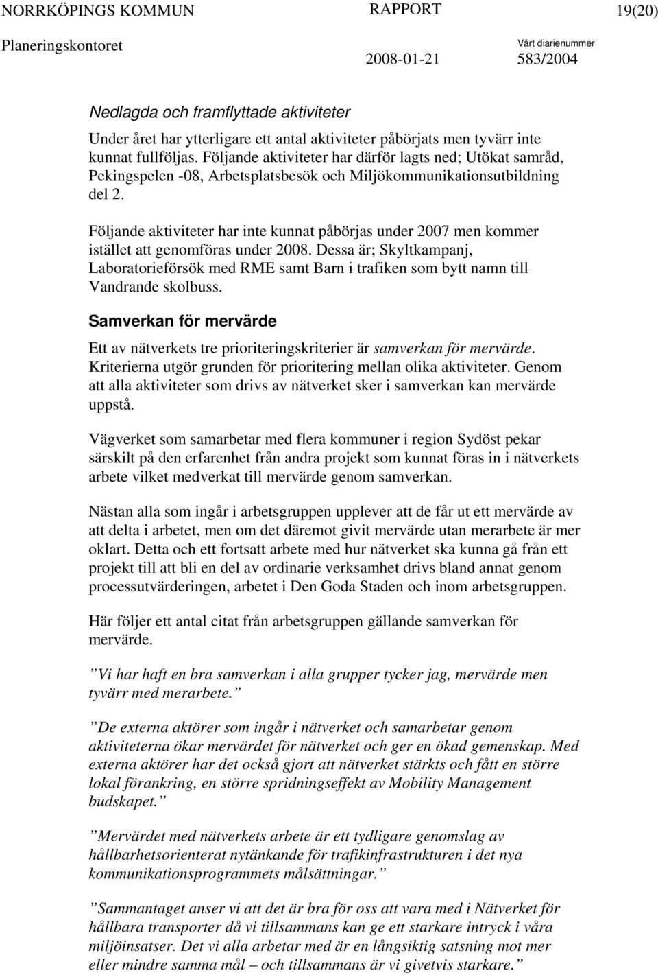 Följande aktiviteter har inte kunnat påbörjas under 2007 men kommer istället att genomföras under 2008.