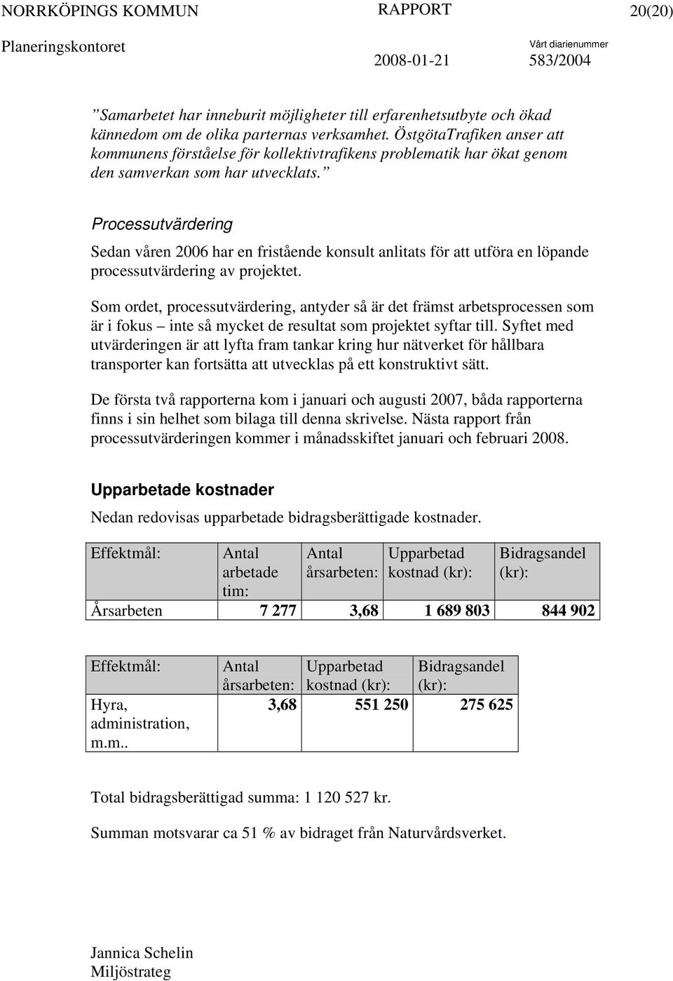 Processutvärdering Sedan våren 2006 har en fristående konsult anlitats för att utföra en löpande processutvärdering av projektet.