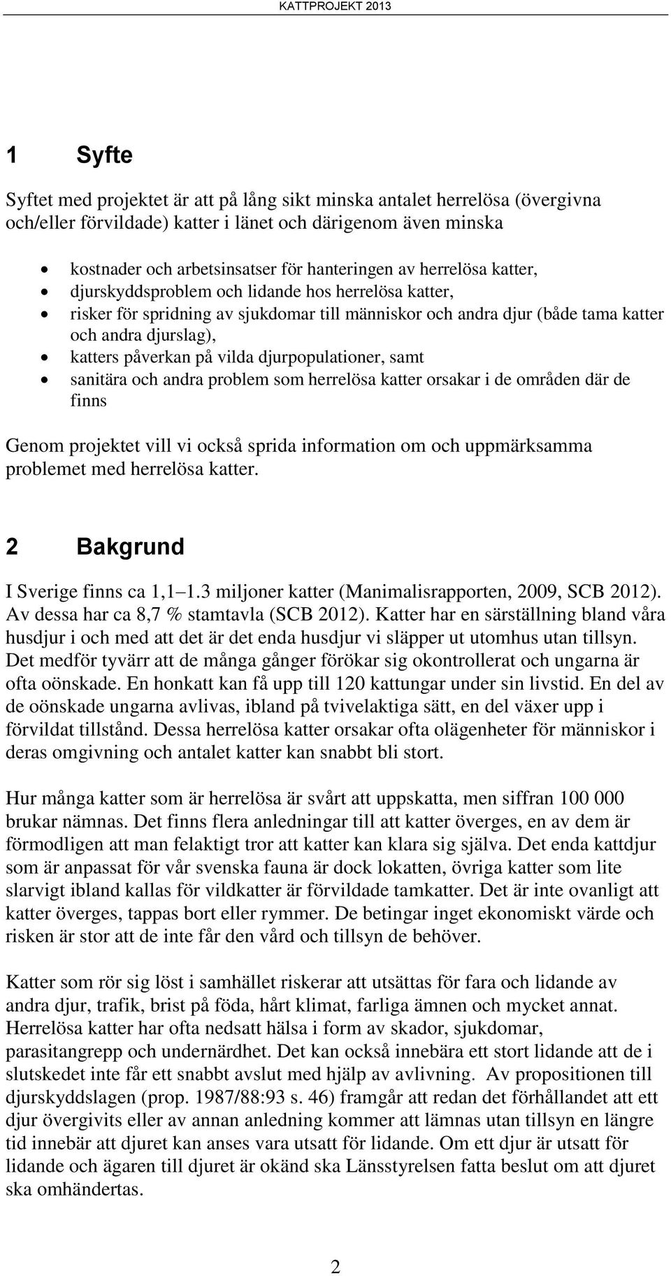 djurpopulationer, samt sanitära och andra problem som herrelösa katter orsakar i de områden där de finns Genom projektet vill vi också sprida information om och uppmärksamma problemet med herrelösa