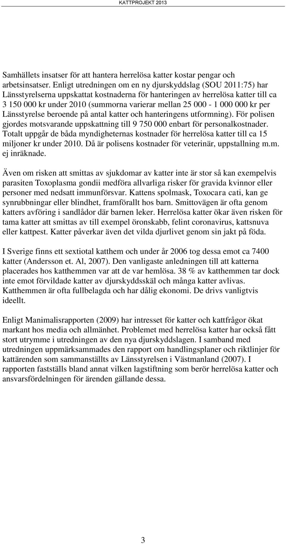 000-1 000 000 kr per Länsstyrelse beroende på antal katter och hanteringens utformning). För polisen gjordes motsvarande uppskattning till 9 750 000 enbart för personalkostnader.