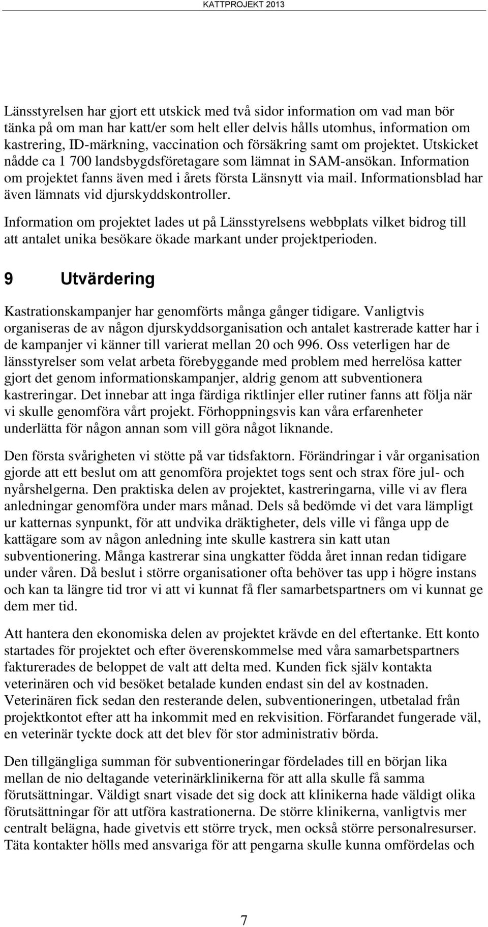 Informationsblad har även lämnats vid djurskyddskontroller.
