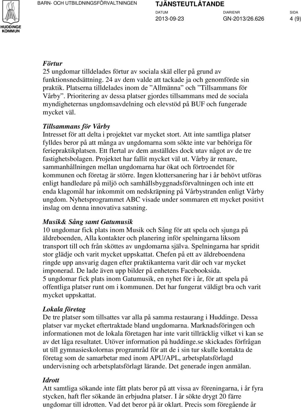 Prioritering av dessa platser gjordes tillsammans med de sociala myndigheternas ungdomsavdelning och elevstöd på BUF och fungerade mycket väl.