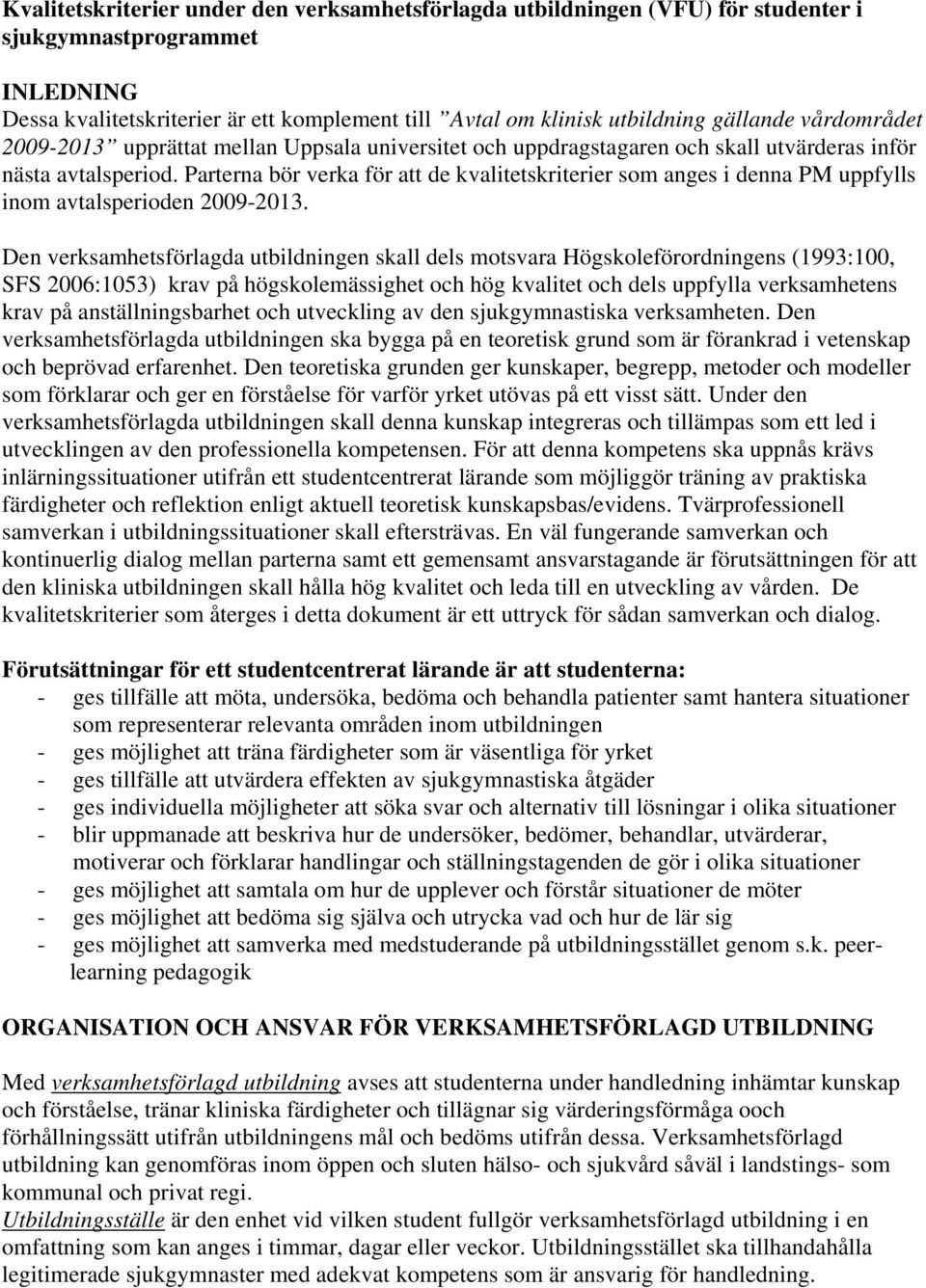 Parterna bör verka för att de kvalitetskriterier som anges i denna PM uppfylls inom avtalsperioden 2009-2013.
