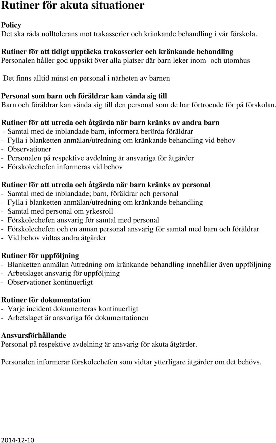 barnen Personal som barn och föräldrar kan vända sig till Barn och föräldrar kan vända sig till den personal som de har förtroende för på förskolan.