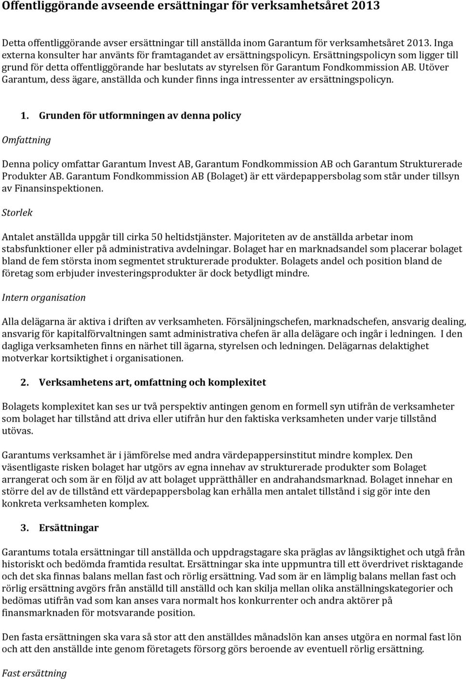 Ersättningspolicyn som ligger till grund för detta offentliggörande har beslutats av styrelsen för Garantum Fondkommission AB.