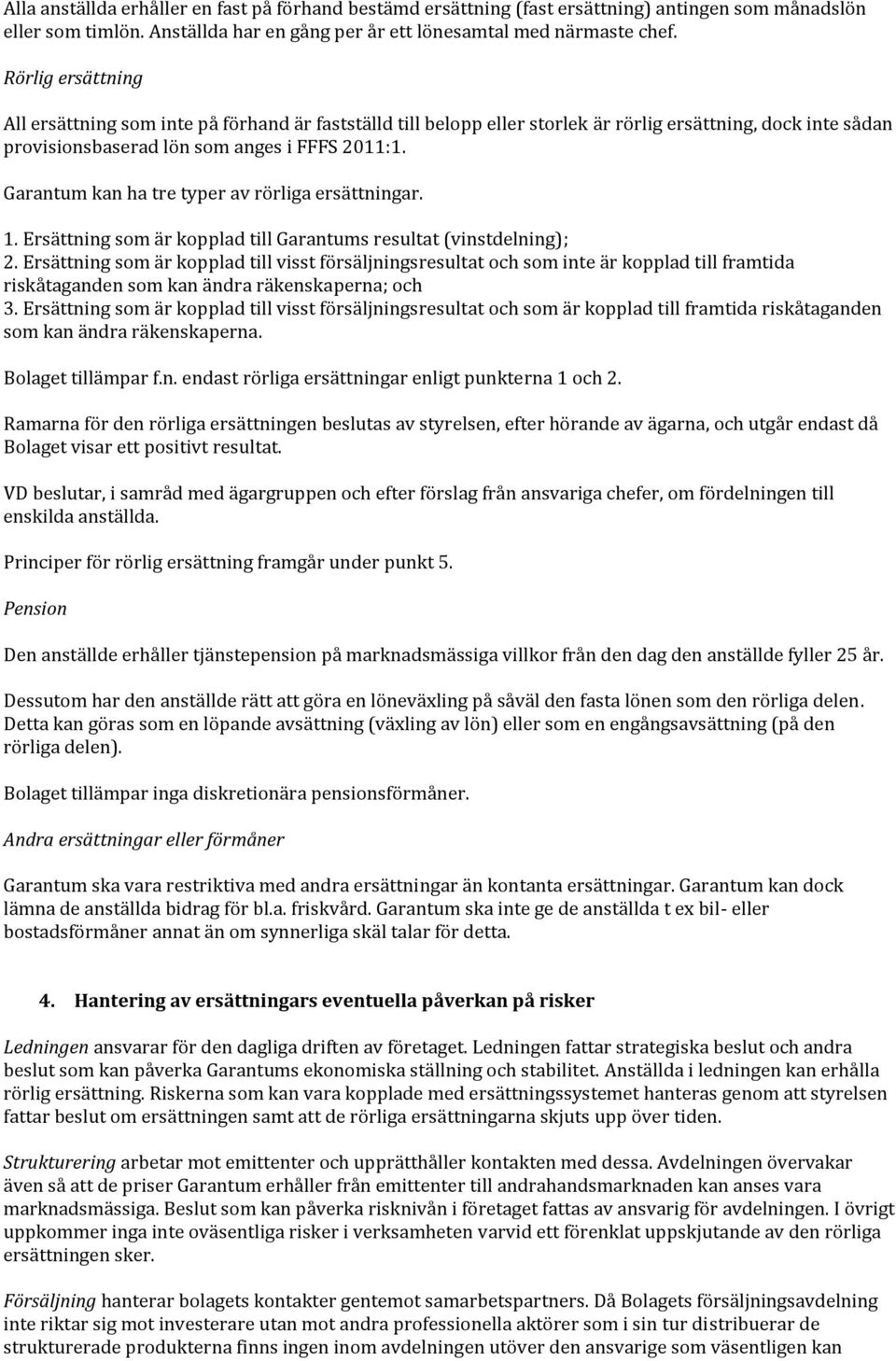 Garantum kan ha tre typer av rörliga ersättningar. 1. Ersättning som är kopplad till Garantums resultat (vinstdelning); 2.
