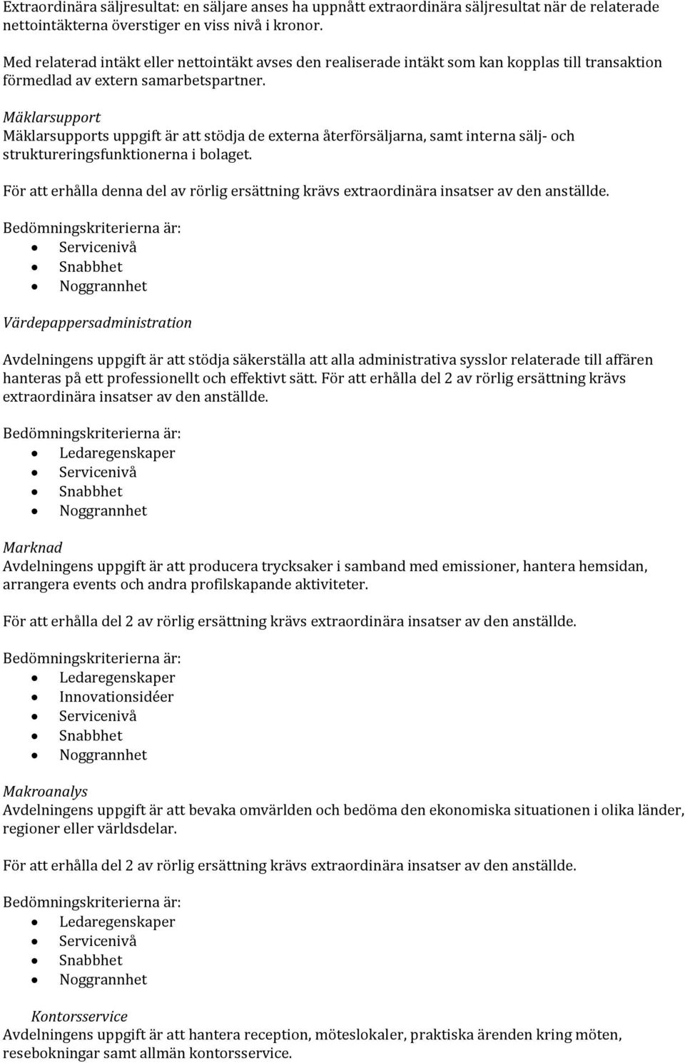 Mäklarsupport Mäklarsupports uppgift är att stödja de externa återförsäljarna, samt interna sälj- och struktureringsfunktionerna i bolaget.