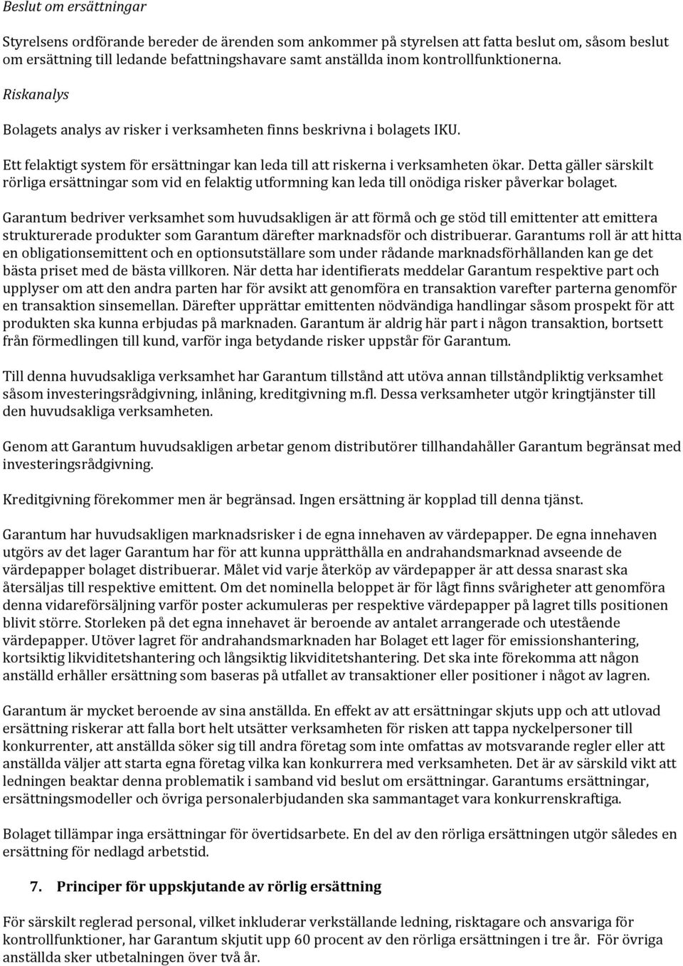 Detta gäller särskilt rörliga ersättningar som vid en felaktig utformning kan leda till onödiga risker påverkar bolaget.