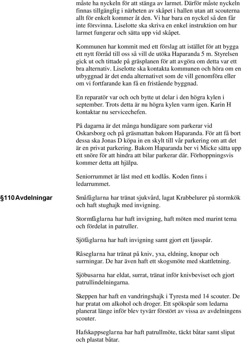 Kommunen har kommit med ett förslag att istället för att bygga ett nytt förråd till oss så vill de utöka Haparanda 5 m.