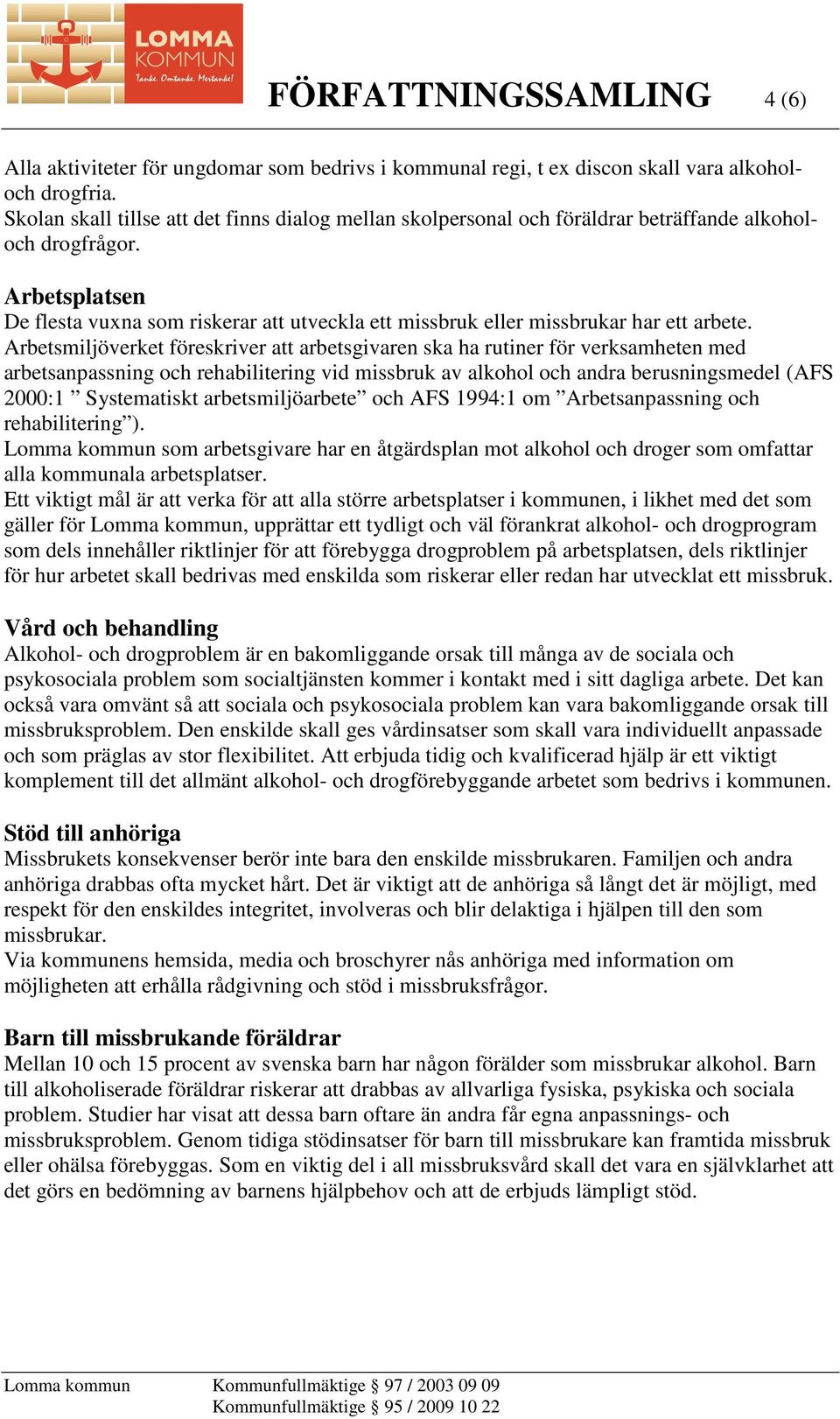 Arbetsplatsen De flesta vuxna som riskerar att utveckla ett missbruk eller missbrukar har ett arbete.