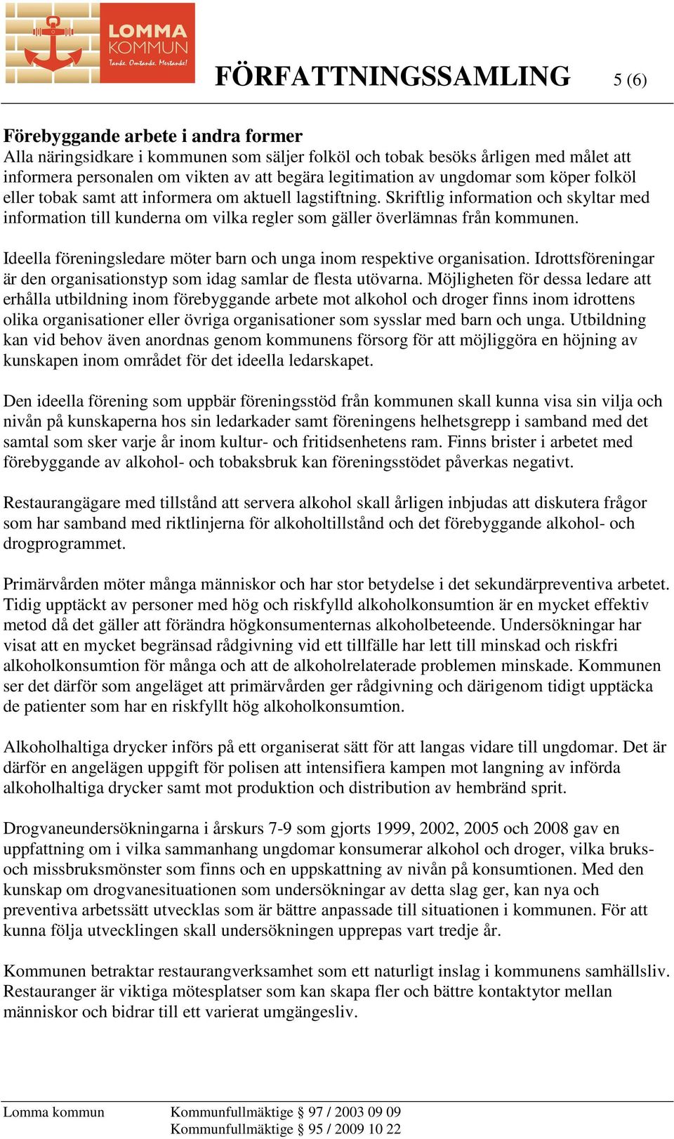 Skriftlig information och skyltar med information till kunderna om vilka regler som gäller överlämnas från kommunen. Ideella föreningsledare möter barn och unga inom respektive organisation.