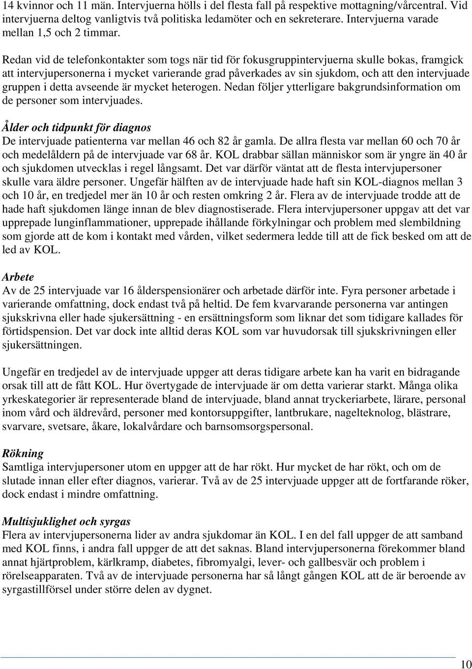 Redan vid de telefonkontakter som togs när tid för fokusgruppintervjuerna skulle bokas, framgick att intervjupersonerna i mycket varierande grad påverkades av sin sjukdom, och att den intervjuade