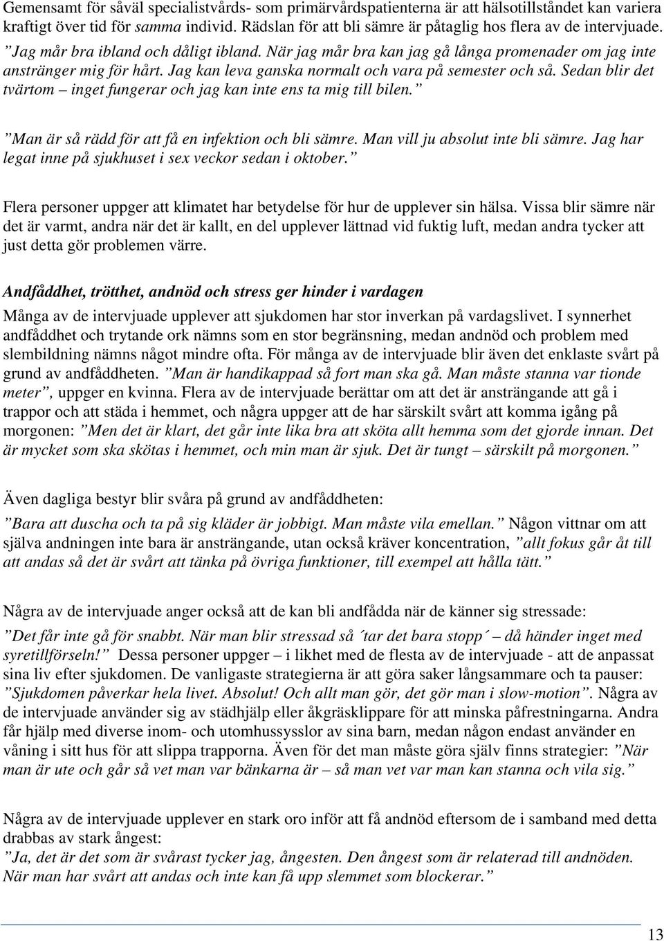Jag kan leva ganska normalt och vara på semester och så. Sedan blir det tvärtom inget fungerar och jag kan inte ens ta mig till bilen. Man är så rädd för att få en infektion och bli sämre.