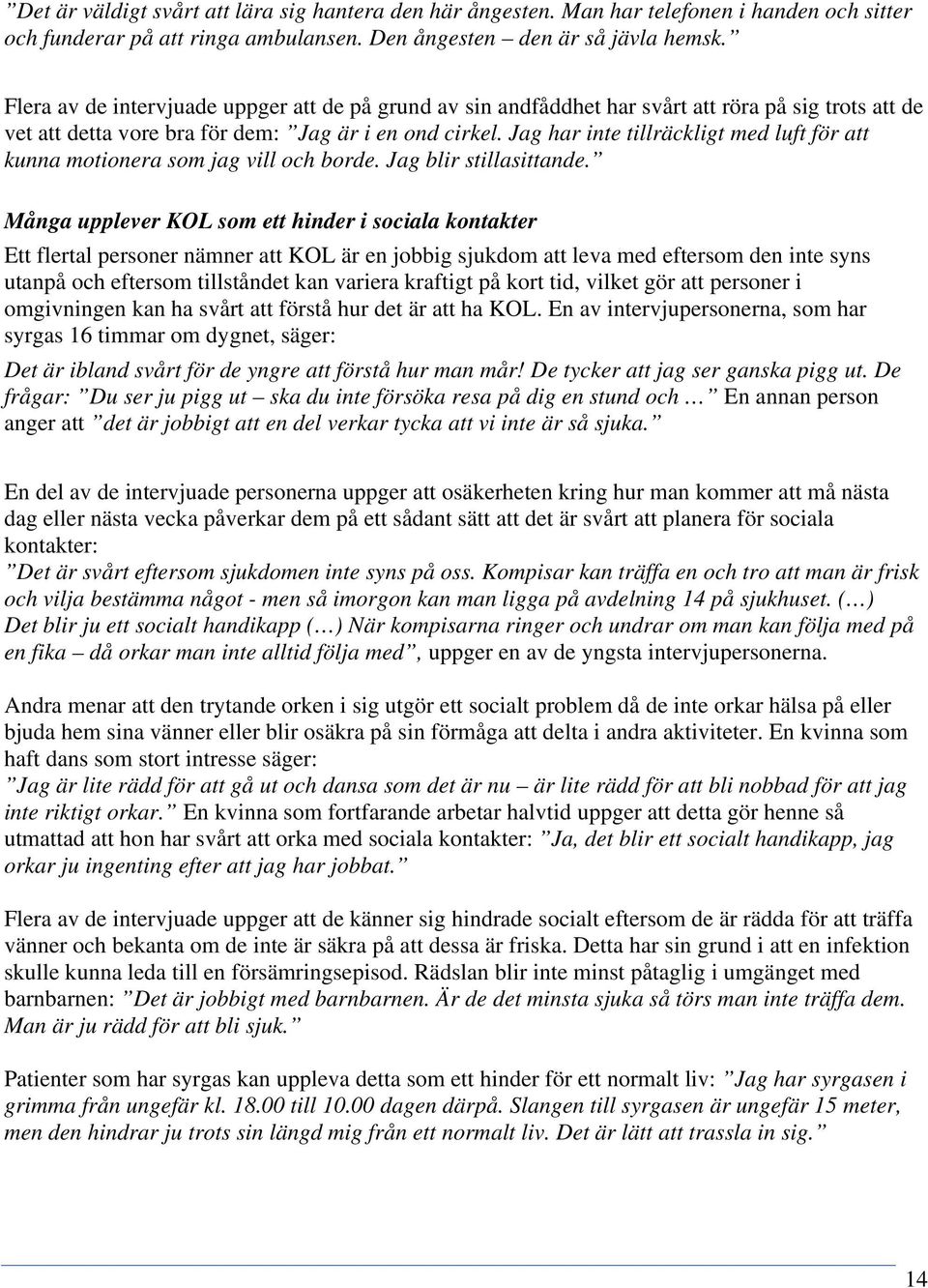 Jag har inte tillräckligt med luft för att kunna motionera som jag vill och borde. Jag blir stillasittande.