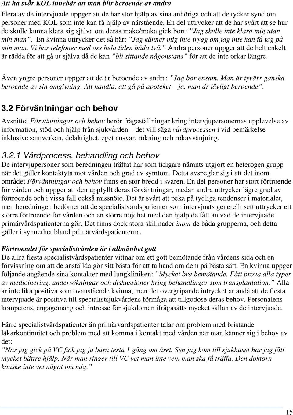 En kvinna uttrycker det så här: Jag känner mig inte trygg om jag inte kan få tag på min man. Vi har telefoner med oss hela tiden båda två.