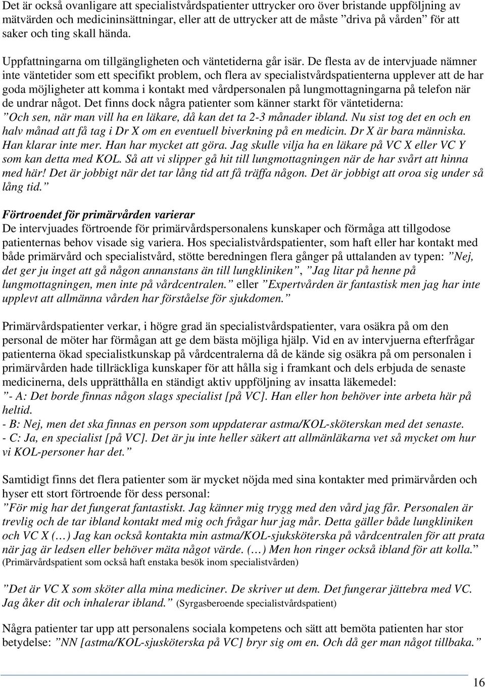 De flesta av de intervjuade nämner inte väntetider som ett specifikt problem, och flera av specialistvårdspatienterna upplever att de har goda möjligheter att komma i kontakt med vårdpersonalen på