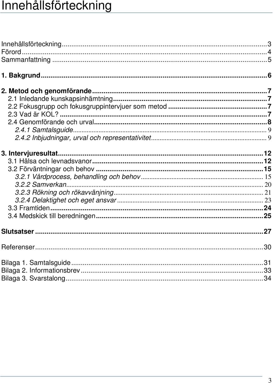 ..12 3.2 Förväntningar och behov...15 3.2.1 Vårdprocess, behandling och behov... 15 3.2.2 Samverkan... 20 3.2.3 Rökning och rökavvänjning... 21 3.2.4 Delaktighet och eget ansvar... 23 3.