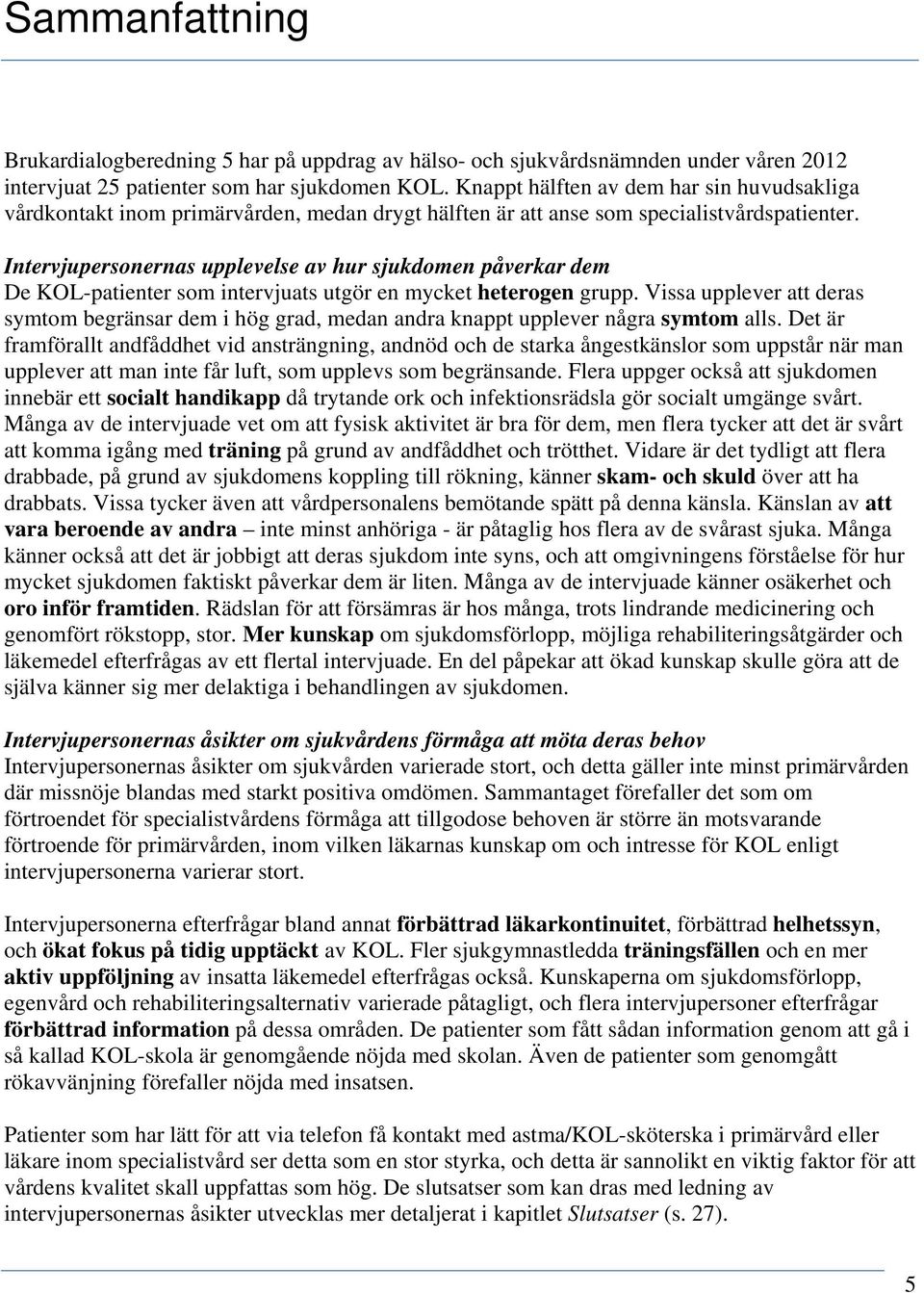 Intervjupersonernas upplevelse av hur sjukdomen påverkar dem De KOL-patienter som intervjuats utgör en mycket heterogen grupp.