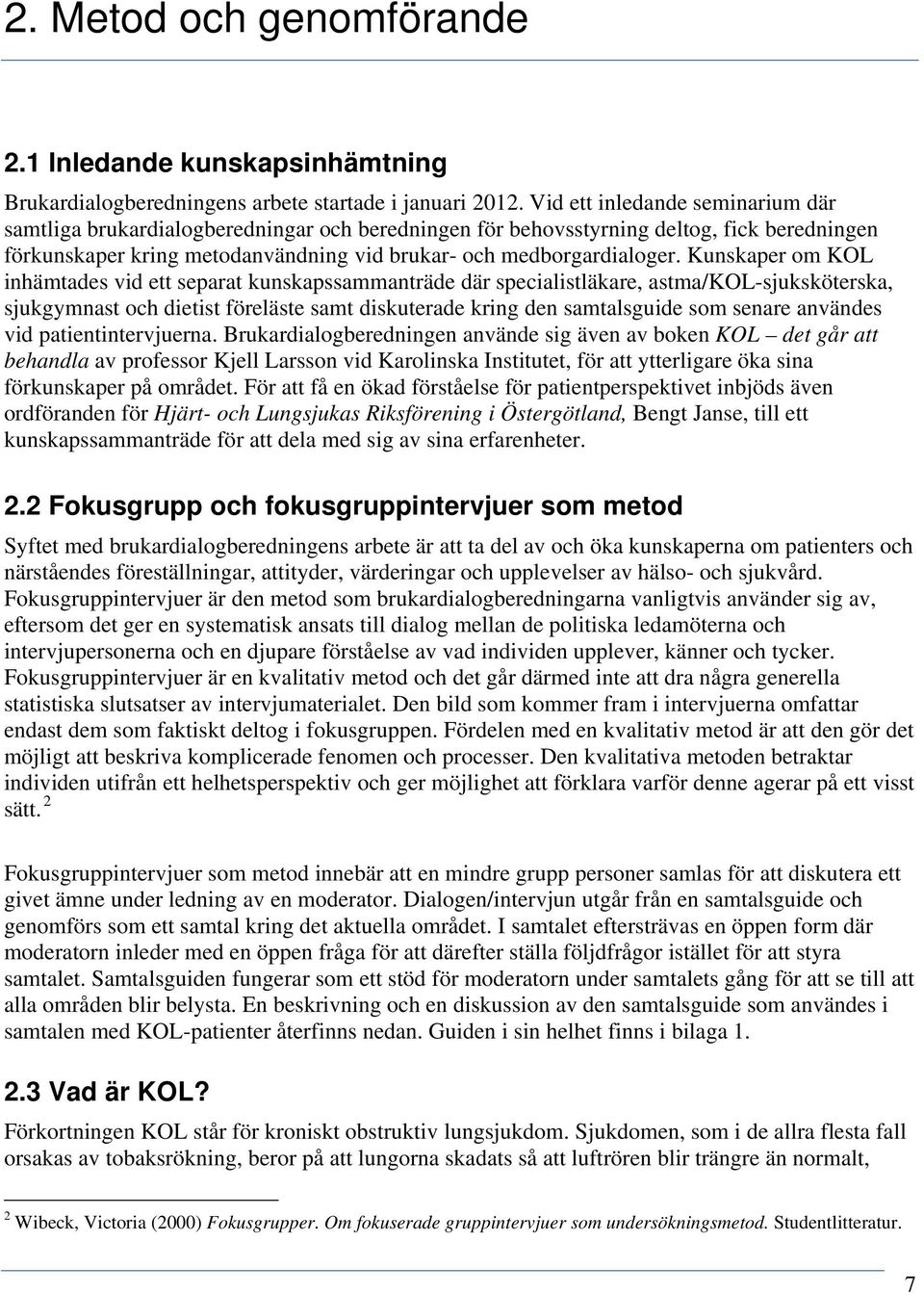 Kunskaper om KOL inhämtades vid ett separat kunskapssammanträde där specialistläkare, astma/kol-sjuksköterska, sjukgymnast och dietist föreläste samt diskuterade kring den samtalsguide som senare