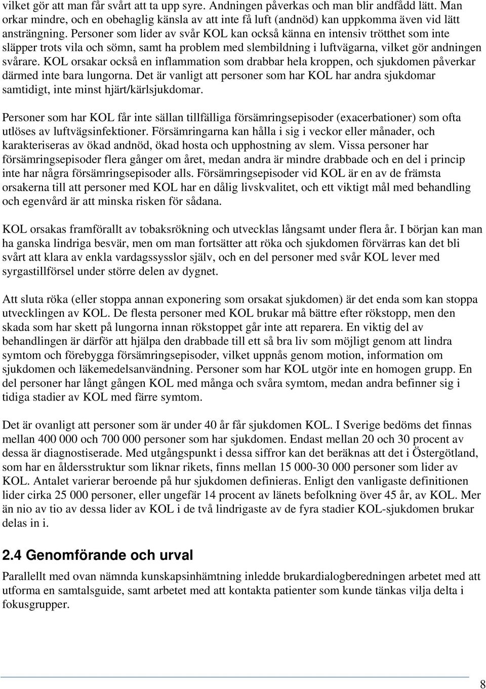 Personer som lider av svår KOL kan också känna en intensiv trötthet som inte släpper trots vila och sömn, samt ha problem med slembildning i luftvägarna, vilket gör andningen svårare.
