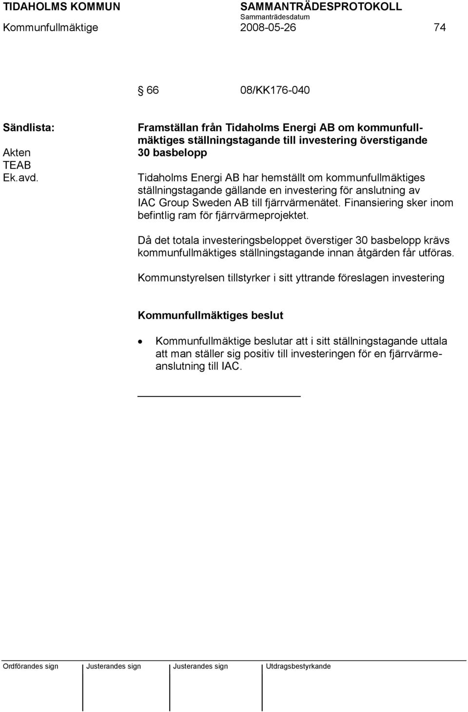 ställningstagande gällande en investering för anslutning av IAC Group Sweden AB till fjärrvärmenätet. Finansiering sker inom befintlig ram för fjärrvärmeprojektet.