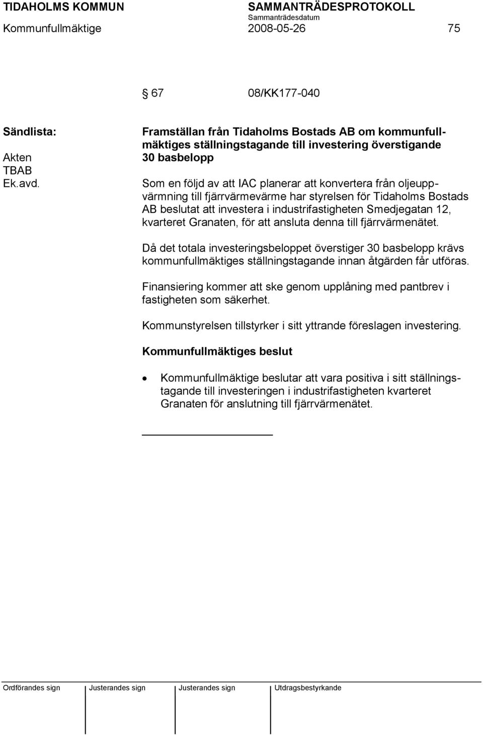 fjärrvärmevärme har styrelsen för Tidaholms Bostads AB beslutat att investera i industrifastigheten Smedjegatan 12, kvarteret Granaten, för att ansluta denna till fjärrvärmenätet.