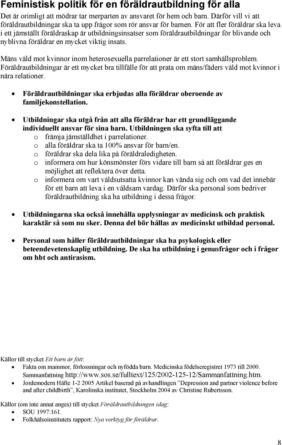 För att fler föräldrar ska leva i ett jämställt föräldraskap är utbildningsinsatser som föräldrautbildningar för blivande och nyblivna föräldrar en mycket viktig insats.