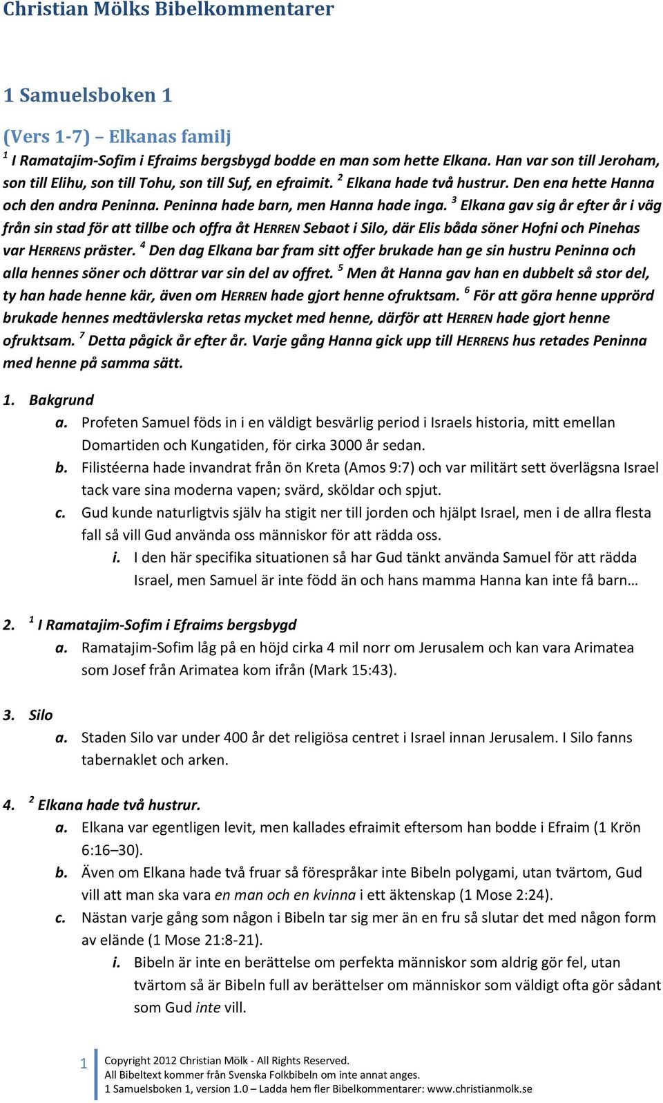 3 Elkana gav sig år efter år i väg från sin stad för att tillbe och offra åt HERREN Sebaot i Silo, där Elis båda söner Hofni och Pinehas var HERRENS präster.