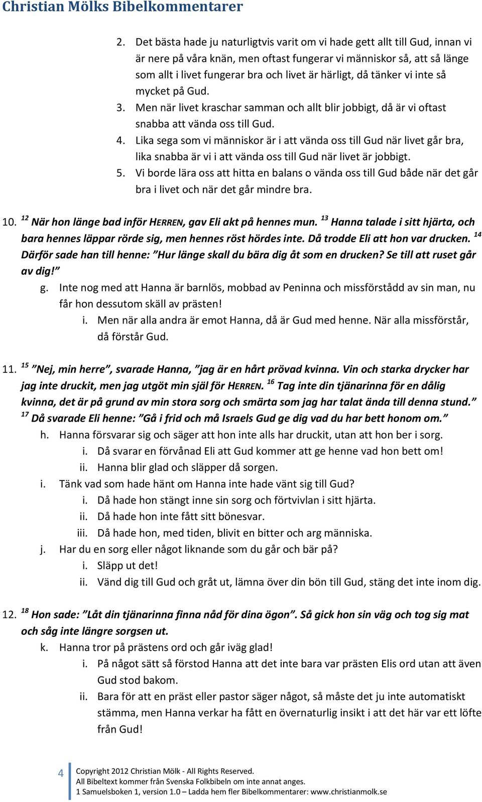 Lika sega som vi människor är i att vända oss till Gud när livet går bra, lika snabba är vi i att vända oss till Gud när livet är jobbigt. 5.