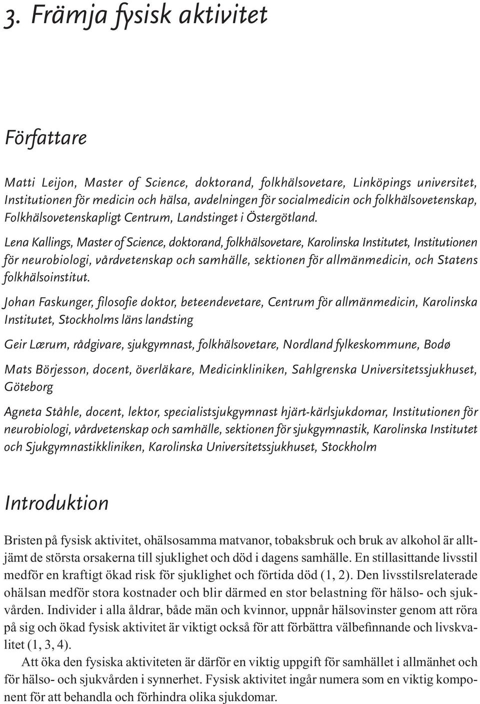 Lena Kallings, Master of Science, doktorand, folkhälsovetare, Karolinska Institutet, Institutionen för neurobiologi, vårdvetenskap och samhälle, sektionen för allmänmedicin, och Statens
