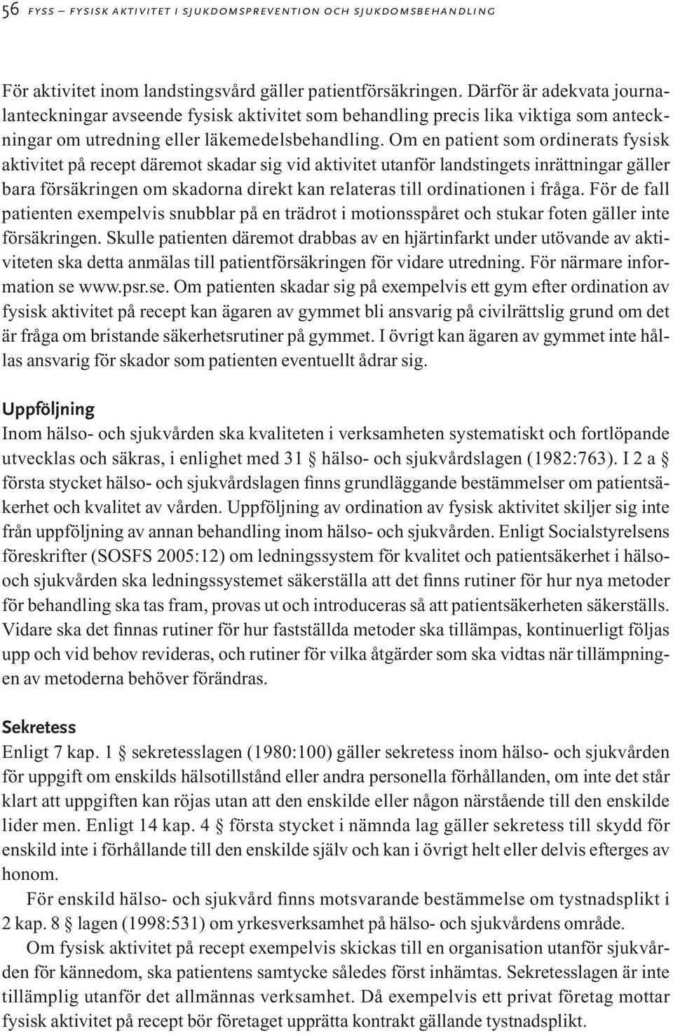 Om en patient som ordinerats fysisk aktivitet på recept däremot skadar sig vid aktivitet utanför landstingets inrättningar gäller bara försäkringen om skadorna direkt kan relateras till ordinationen