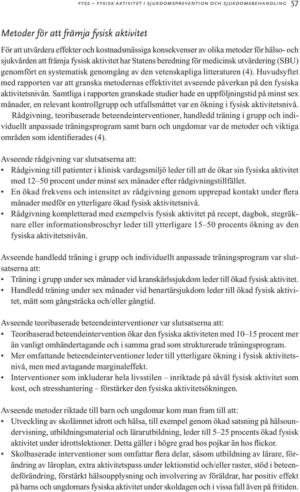 Huvudsyftet med rapporten var att granska metodernas effektivitet avseende påverkan på den fysiska aktivitetsnivån.