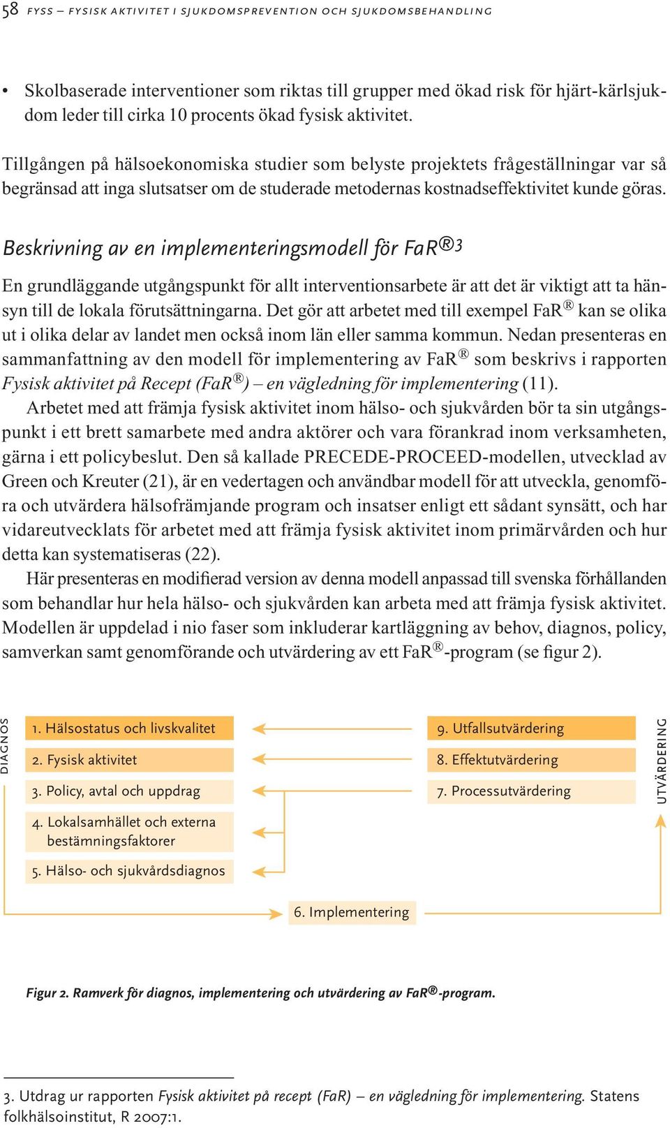 Beskrivning av en implementeringsmodell för FaR 3 En grundläggande utgångspunkt för allt interventionsarbete är att det är viktigt att ta hänsyn till de lokala förutsättningarna.